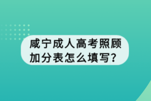 咸寧成人高考照顧加分表怎么填寫？