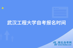 武漢工程大學自考?報名時間