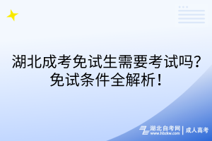 湖北成考免試生需要考試嗎？免試條件全解析！