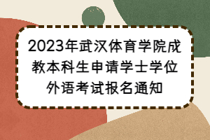 2023年武漢體育學(xué)院成教本科生申請(qǐng)學(xué)士學(xué)位外語(yǔ)考試報(bào)名通知