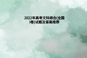 2022年高考文科綜合(全國I卷)試題及答案推薦