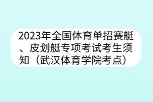 2023年全國體育單招賽艇、皮劃艇專項(xiàng)考試考生須知（武漢體育學(xué)院考點(diǎn)）