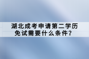 湖北成考申請第二學(xué)歷免試需要什么條件？