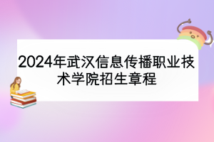 2024年武漢信息傳播職業(yè)技術學院招生章程