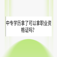 中專學(xué)歷拿了可以拿職業(yè)資格證嗎？