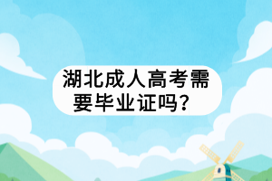 湖北成人高考需要畢業(yè)證嗎？