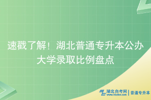 速戳了解！湖北普通專升本公辦大學(xué)錄取比例盤點~