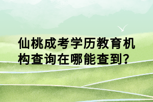 仙桃成考學歷教育機構查詢在哪能查到？