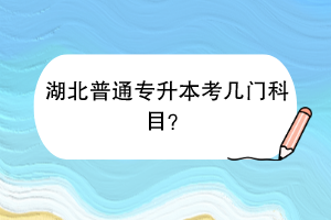 湖北普通專升本考幾門科目？