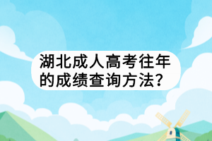 湖北成人高考往年的成績查詢方法？