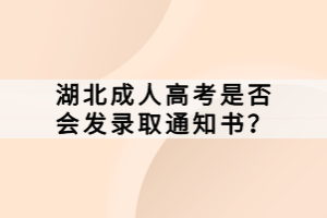 湖北成人高考是否會(huì)發(fā)錄取通知書？