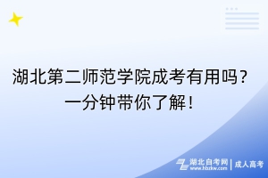 湖北第二師范學(xué)院成考有用嗎？一分鐘帶你了解！