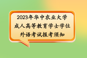 2023年華中農(nóng)業(yè)大學(xué)成人高等教育學(xué)士學(xué)位外語(yǔ)考試報(bào)考須知