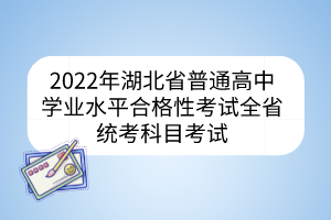 2022年湖北省普通高中學(xué)業(yè)水平合格性考試全省統(tǒng)考科目考試