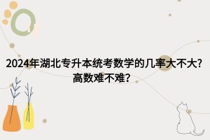 2024年湖北專升本考數(shù)學幾率大嗎？高數(shù)難不難？