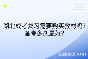 湖北成考復(fù)習(xí)需要購買教材嗎？備考多久最好？