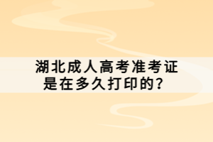 湖北成人高考準考證是在多久打印的？