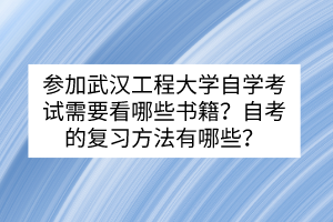 參加武漢工程大學(xué)自學(xué)考試需要看哪些書籍？自考的復(fù)習(xí)方法有哪些？