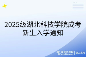 2025級湖北科技學院成考新生入學通知