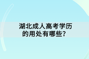 湖北成人高考學(xué)歷的用處有哪些？