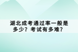 湖北成考通過(guò)率一般是多少？考試有多難？