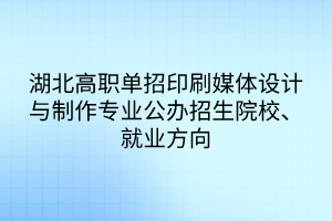 湖北高職單招印刷媒體設(shè)計(jì)與制作專業(yè)公辦招生院校、就業(yè)方向