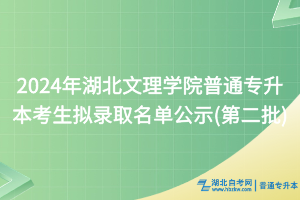 2024年湖北文理學(xué)院普通專升本考生擬錄取名單公示(第二批)