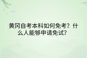 黃岡自考本科如何免考？什么人能夠申請免試？