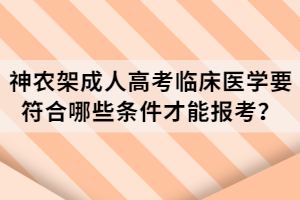 神農(nóng)架成人高考臨床醫(yī)學(xué)要符合哪些條件才能報(bào)考？