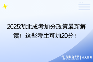 2025湖北成考加分政策最新解讀！這些考生可加20分！