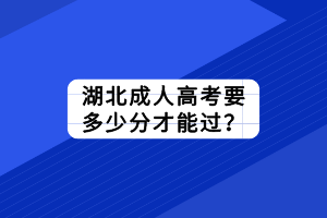 湖北成人高考要多少分才能過？