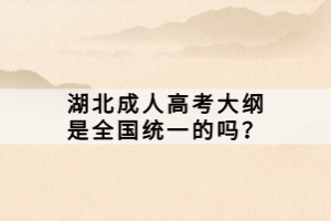 湖北成人高考大綱是全國(guó)統(tǒng)一的嗎？