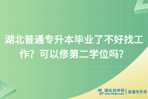 湖北普通專升本畢業(yè)了不好找工作？可以俢第二學(xué)位嗎？