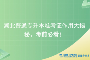 湖北普通專升本準考證作用大揭秘，考前必看！