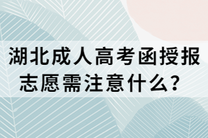 湖北成人高考函授報(bào)志愿需注意什么？