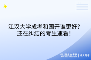 江漢大學(xué)成考和國開誰更好？還在糾結(jié)的考生速看！