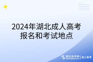 2024年湖北成人高考報(bào)名和考試地點(diǎn)