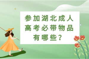 參加湖北成人高考必帶物品有哪些？
