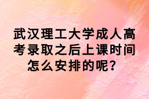 武漢理工大學(xué)成人高考錄取之后上課時間怎么安排的呢？