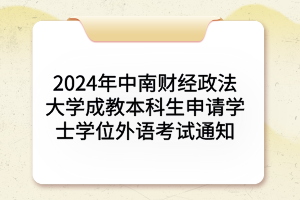 2024年中南財經政法大學成教本科生申請學士學位外語考試通知