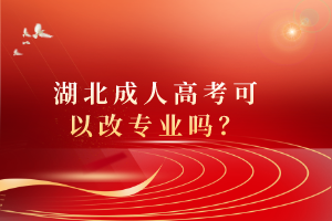 湖北成人高考可以改專業(yè)嗎？