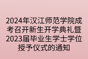 2024年漢江師范學(xué)院成考召開新生開學(xué)典禮暨2023屆畢業(yè)生學(xué)士學(xué)位授予儀式的通知