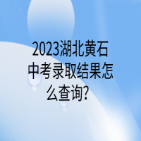 2023湖北黃石中考錄取結(jié)果怎么查詢？