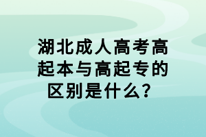 湖北成人高考高起本與高起專的區(qū)別是什么？