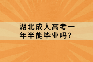 湖北成人高考一年半能畢業(yè)嗎？