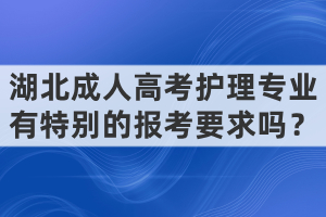 湖北成人高考護(hù)理專業(yè)有特別的報(bào)考要求嗎？