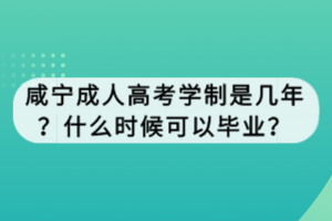 咸寧成人高考學(xué)制是幾年？什么時(shí)候可以畢業(yè)？