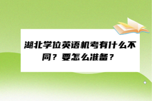 湖北學(xué)位英語機(jī)考有什么不同？要怎么準(zhǔn)備？