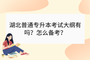 湖北普通專升本考試大綱有嗎？怎么備考？