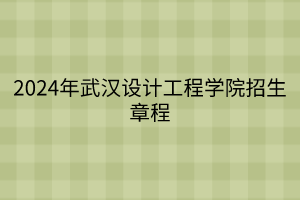 2024年武漢設(shè)計工程學(xué)院招生章程